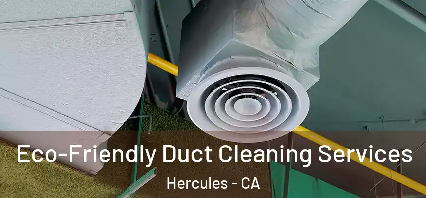 Eco-Friendly Duct Cleaning Services Hercules - CA