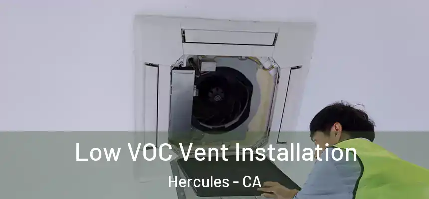  Low VOC Vent Installation Hercules - CA